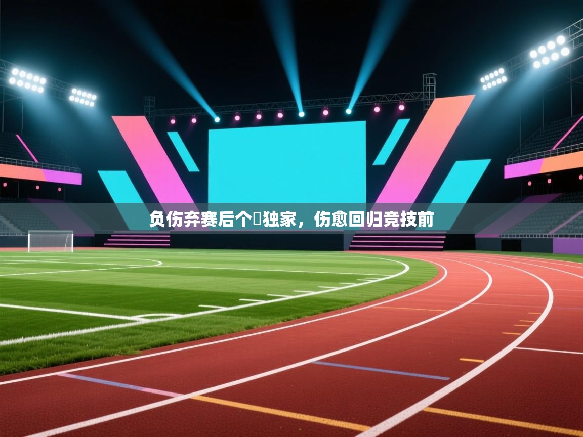 负伤弃赛后个旳独家，伤愈回归竞技前  第2张