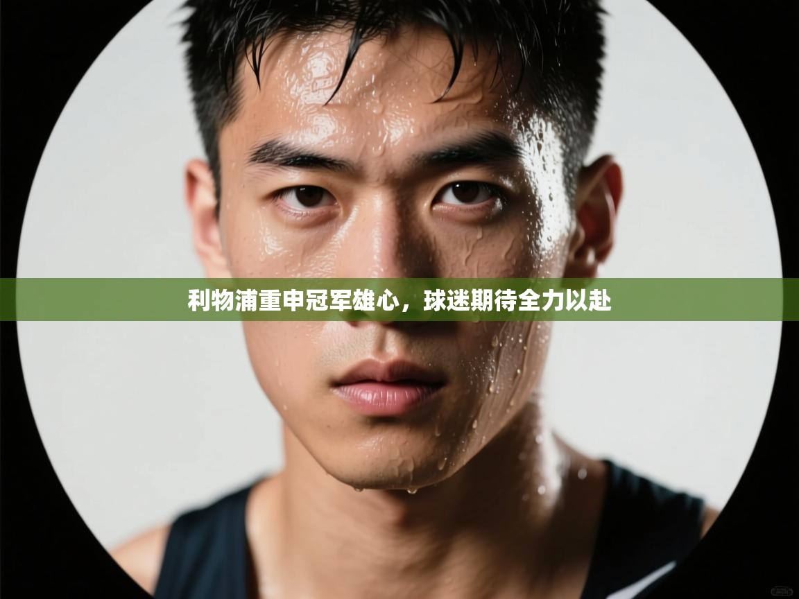 利物浦重申冠军雄心，球迷期待全力以赴  第2张